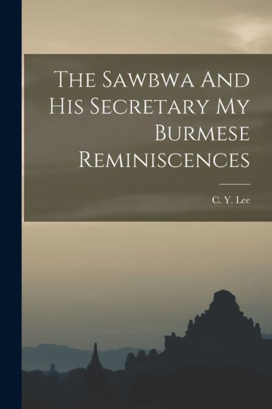 The Sawbwa And His Secretary My Burmese Reminiscences