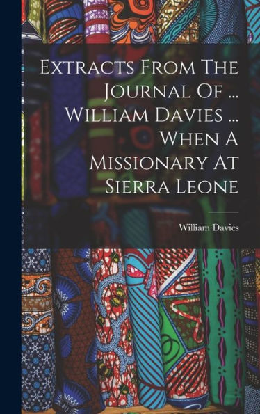 Extracts From The Journal Of ... William Davies ... When A Missionary At Sierra Leone