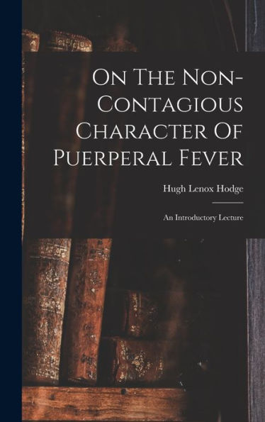 On The Non-Contagious Character Of Puerperal Fever: An Introductory Lecture