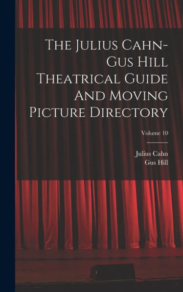 The Julius Cahn-Gus Hill Theatrical Guide And Moving Picture Directory; Volume 10