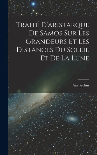 Traité D'Aristarque De Samos Sur Les Grandeurs Et Les Distances Du Soleil Et De La Lune (French Edition)