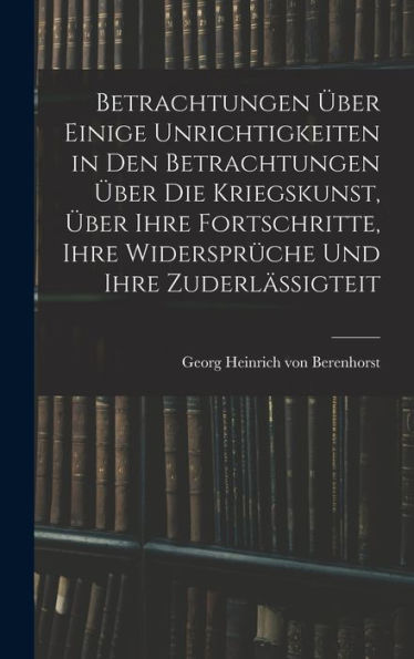 Betrachtungen Über Einige Unrichtigkeiten In Den Betrachtungen Über Die Kriegskunst, Über Ihre Fortschritte, Ihre Widersprüche Und Ihre Zuderlässigteit (German Edition)