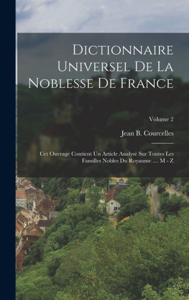 Dictionnaire Universel De La Noblesse De France: Cet Ouvrage Contient Un Article Analysé Sur Toutes Les Familles Nobles Du Royaume .... M - Z; Volume 2 (French Edition)