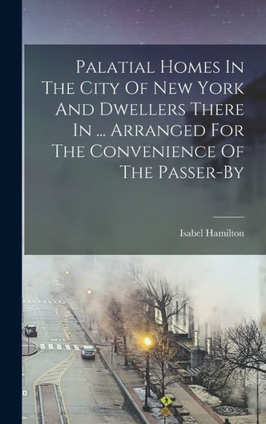 Palatial Homes In The City Of New York And Dwellers There In ... Arranged For The Convenience Of The Passer-By