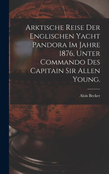 Arktische Reise Der Englischen Yacht Pandora Im Jahre 1876, Unter Commando Des Capitain Sir Allen Young. (German Edition)