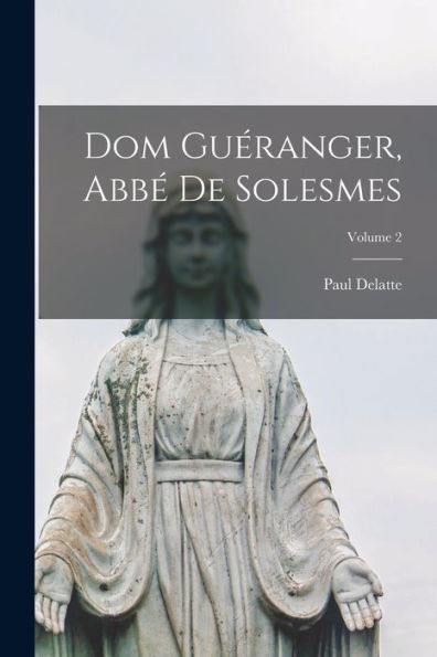 Dom Guéranger, Abbé De Solesmes; Volume 2 (French Edition)