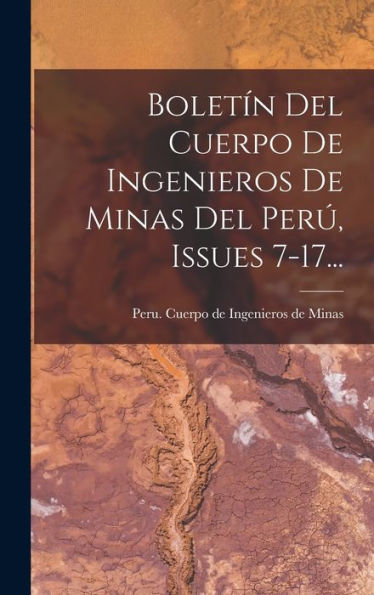 Boletín Del Cuerpo De Ingenieros De Minas Del Perú, Issues 7-17... (Spanish Edition)