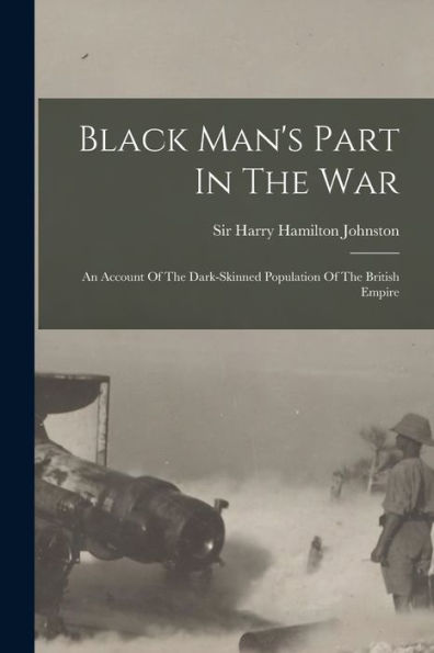 Black Man'S Part In The War: An Account Of The Dark-Skinned Population Of The British Empire
