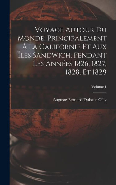 Voyage Autour Du Monde, Principalement À La Californie Et Aux Îles Sandwich, Pendant Les Années 1826, 1827, 1828, Et 1829; Volume 1 (French Edition)