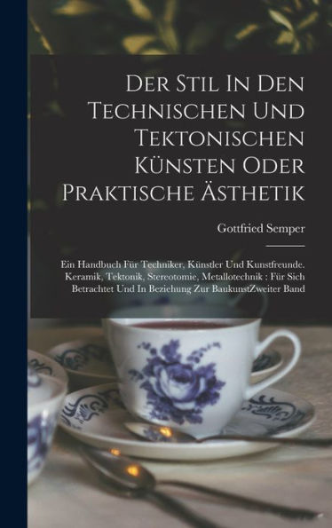 Der Stil In Den Technischen Und Tektonischen Künsten Oder Praktische Ästhetik: Ein Handbuch Für Techniker, Künstler Und Kunstfreunde. Keramik, ... Zur Baukunst Zweiter Band (German Edition)