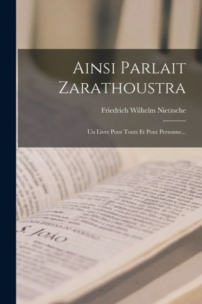 Ainsi Parlait Zarathoustra: Un Livre Pour Touts Et Pour Personne... (French Edition)