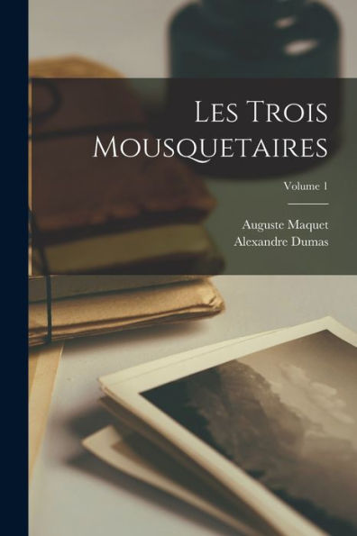 Les Trois Mousquetaires; Volume 1 (French Edition)