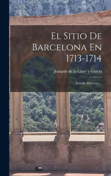 El Sitio De Barcelona En 1713-1714: Estudio Histórico... (Spanish Edition)