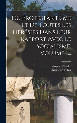 Du Protestantisme Et De Toutes Les Hérésies Dans Leur Rapport Avec Le Socialisme, Volume 1... (French Edition)