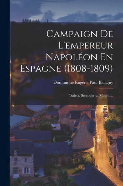 Campaign De L'Empereur Napoléon En Espagne (1808-1809): Tudela. Somosierra, Madrid... (French Edition)