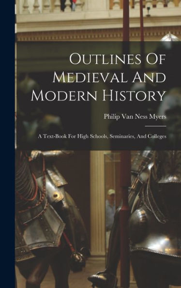 Outlines Of Medieval And Modern History: A Text-Book For High Schools, Seminaries, And Colleges