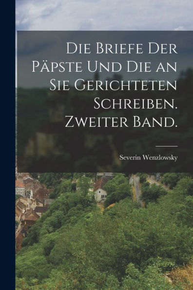 Die Briefe Der Päpste Und Die An Sie Gerichteten Schreiben. Zweiter Band. (German Edition)