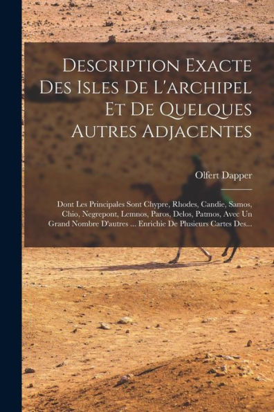 Description Exacte Des Isles De L'Archipel Et De Quelques Autres Adjacentes: Dont Les Principales Sont Chypre, Rhodes, Candie, Samos, Chio, Negrepont, ... De Plusieurs Cartes Des... (French Edition)