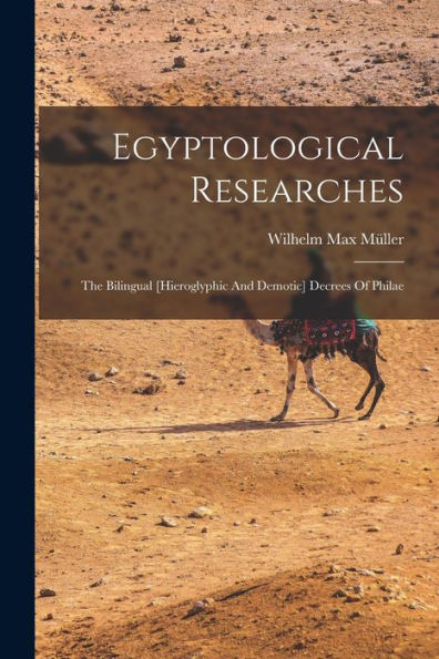 Egyptological Researches: The Bilingual [Hieroglyphic And Demotic] Decrees Of Philae