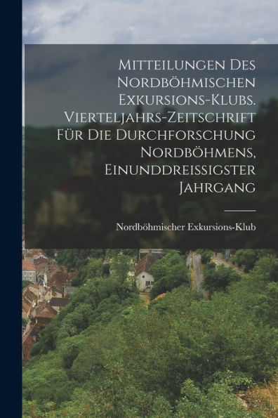 Mitteilungen Des Nordböhmischen Exkursions-Klubs. Vierteljahrs-Zeitschrift Für Die Durchforschung Nordböhmens, Einunddreißigster Jahrgang (German Edition)