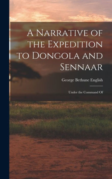 A Narrative Of The Expedition To Dongola And Sennaar: Under The Command Of