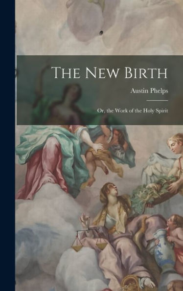 The New Birth: Or, The Work Of The Holy Spirit