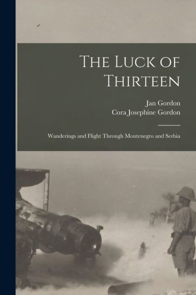 The Luck Of Thirteen: Wanderings And Flight Through Montenegro And Serbia