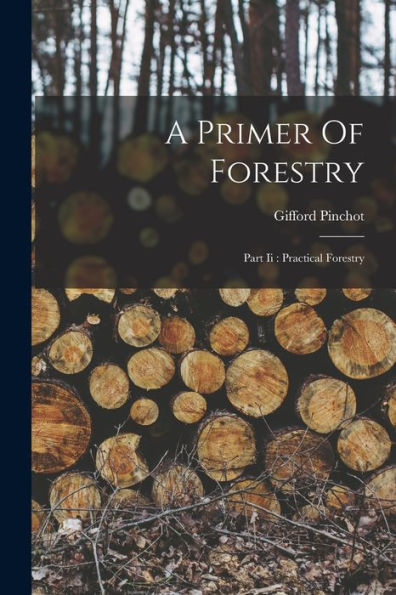 A Primer Of Forestry: Part Ii: Practical Forestry