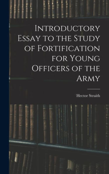 Introductory Essay To The Study Of Fortification For Young Officers Of The Army