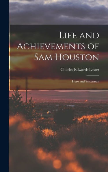 Life And Achievements Of Sam Houston: Hero And Statesman