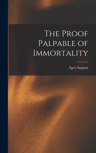 The Proof Palpable Of Immortality