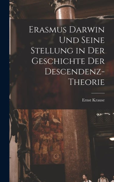 Erasmus Darwin Und Seine Stellung In Der Geschichte Der Descendenz-Theorie (German Edition)