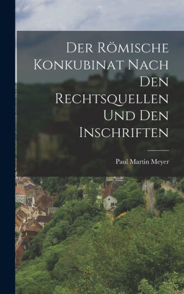 Der Römische Konkubinat Nach Den Rechtsquellen Und Den Inschriften (German Edition)