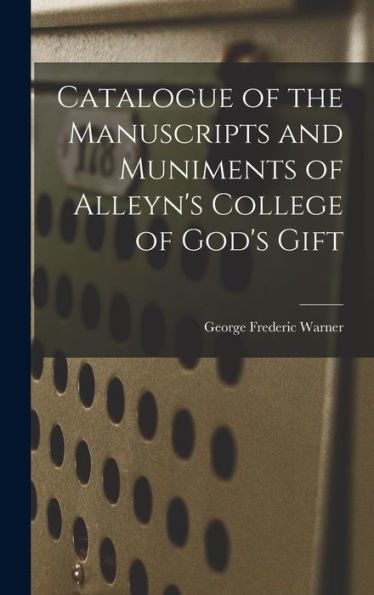 Catalogue Of The Manuscripts And Muniments Of Alleyn's College Of God's Gift
