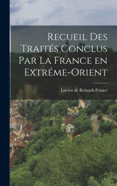 Recueil Des Traites Conclus Par La France En Extréme-Orient (French Edition)