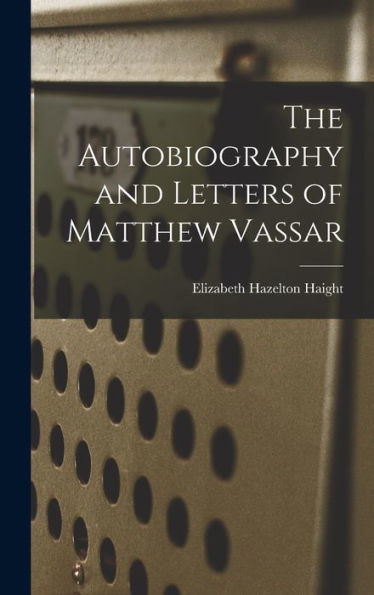 The Autobiography And Letters Of Matthew Vassar