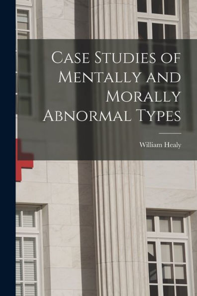 Case Studies Of Mentally And Morally Abnormal Types