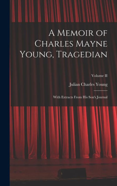 A Memoir Of Charles Mayne Young, Tragedian: With Extracts From His Son's Journal; Volume Ii