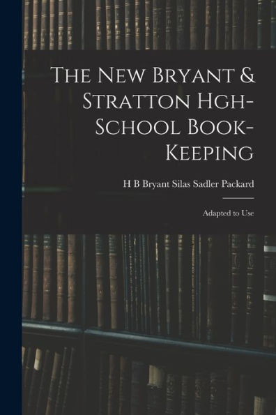 The New Bryant & Stratton Hgh-School Book-Keeping: Adapted To Use