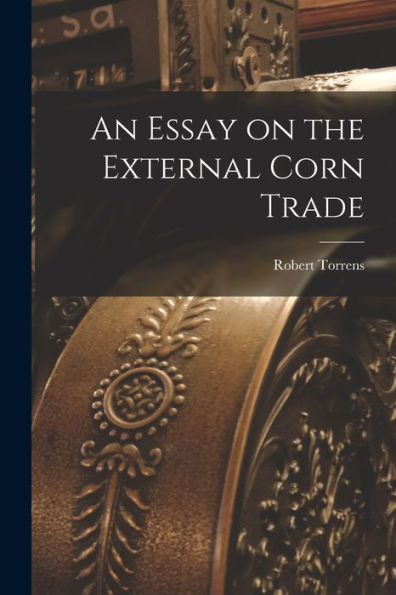 An Essay On The External Corn Trade
