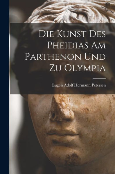 Die Kunst Des Pheidias Am Parthenon Und Zu Olympia