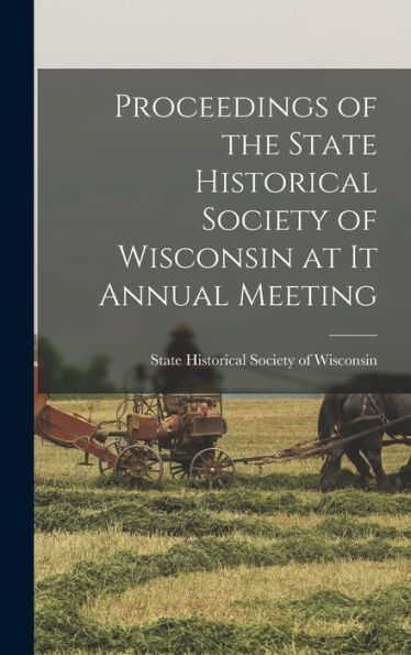Proceedings Of The State Historical Society Of Wisconsin At It Annual Meeting