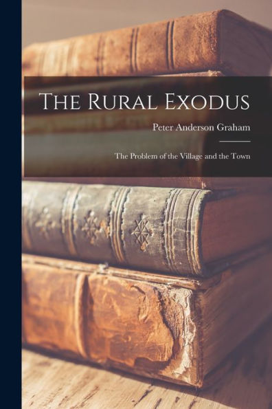 The Rural Exodus: The Problem Of The Village And The Town