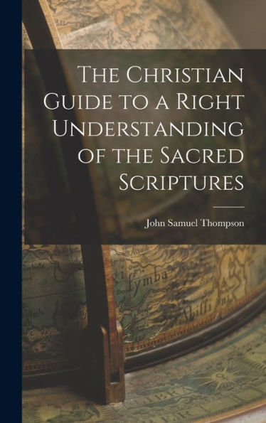 The Christian Guide To A Right Understanding Of The Sacred Scriptures