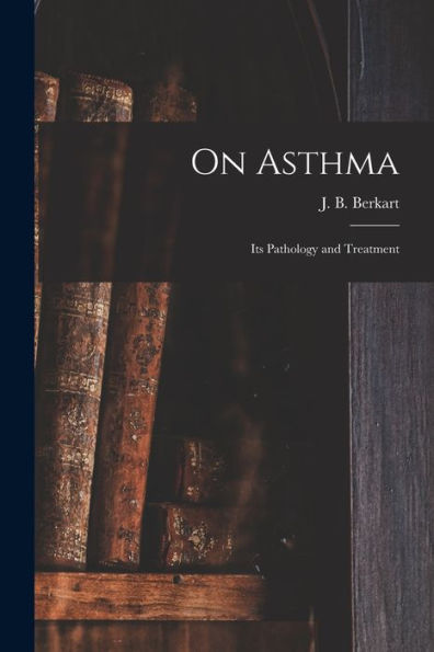 On Asthma; Its Pathology And Treatment