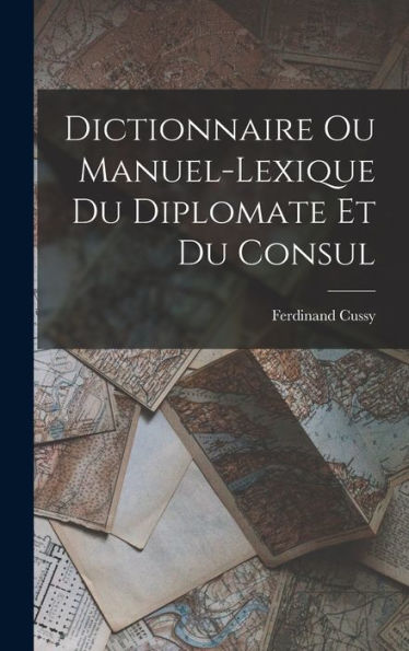 Dictionnaire Ou Manuel-Lexique Du Diplomate Et Du Consul (French Edition)