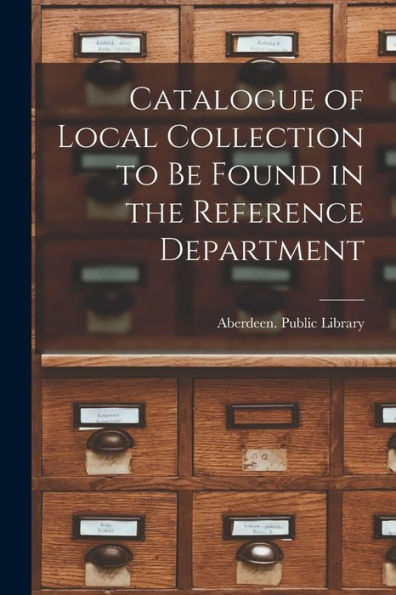 Catalogue Of Local Collection To Be Found In The Reference Department