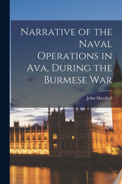 Narrative Of The Naval Operations In Ava, During The Burmese War