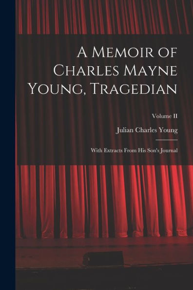 A Memoir Of Charles Mayne Young, Tragedian: With Extracts From His Son's Journal; Volume Ii
