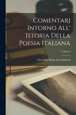 Comentarj Intorno All' Istoria Della Poesia Italiana; Volume I (Catalan Edition)